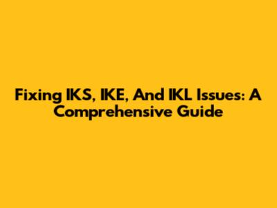 Fixing IKS, IKE, And IKL Issues: A Comprehensive Guide