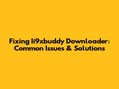 Fixing Ii9xbuddy Downloader: Common Issues & Solutions
