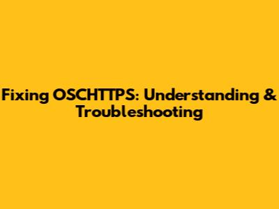 Fixing OSCHTTPS: Understanding & Troubleshooting