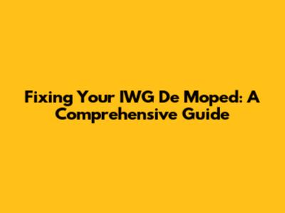 Fixing Your IWG De Moped: A Comprehensive Guide