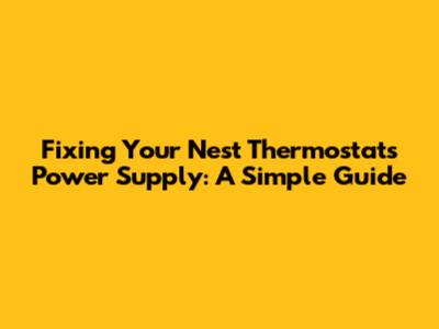 Fixing Your Nest Thermostat's Power Supply: A Simple Guide