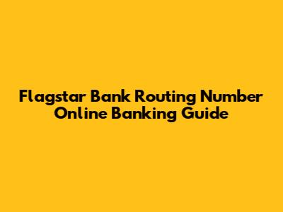 Flagstar Bank Routing Number Online Banking Guide
