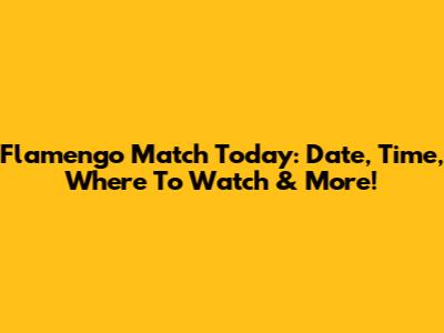 Flamengo Match Today: Date, Time, Where To Watch & More!