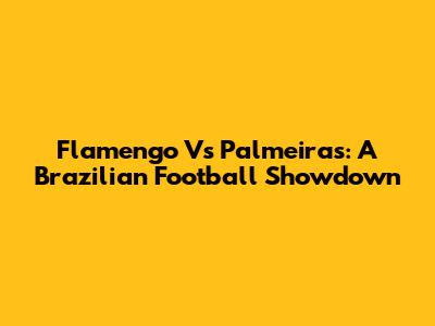 Flamengo Vs Palmeiras: A Brazilian Football Showdown
