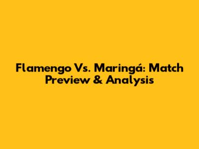 Flamengo Vs. Maringá: Match Preview & Analysis
