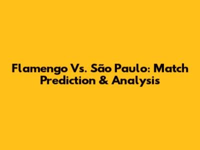 Flamengo Vs. São Paulo: Match Prediction & Analysis