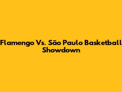 Flamengo Vs. São Paulo Basketball Showdown