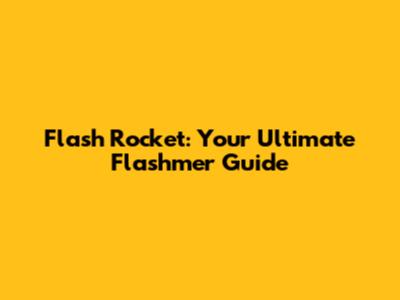 Flash Rocket: Your Ultimate Flashmer Guide