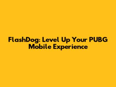 FlashDog: Level Up Your PUBG Mobile Experience