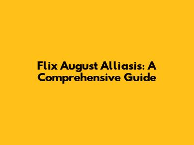 Flix August Alliasis: A Comprehensive Guide