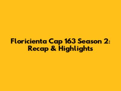 Floricienta Cap 163 Season 2: Recap & Highlights