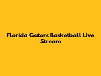 Florida Gators Basketball Live Stream
