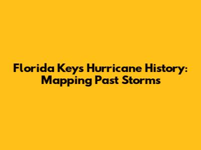 Florida Keys Hurricane History: Mapping Past Storms