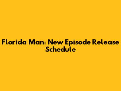 Florida Man: New Episode Release Schedule