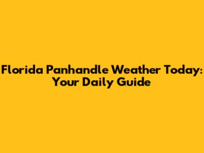 Florida Panhandle Weather Today: Your Daily Guide