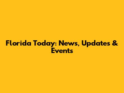 Florida Today: News, Updates & Events