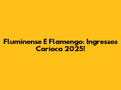 Fluminense E Flamengo: Ingressos Carioca 2025!