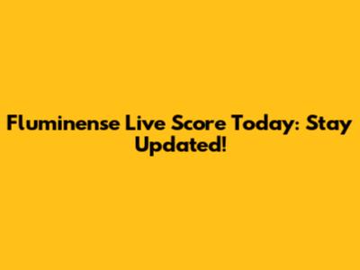 Fluminense Live Score Today: Stay Updated!