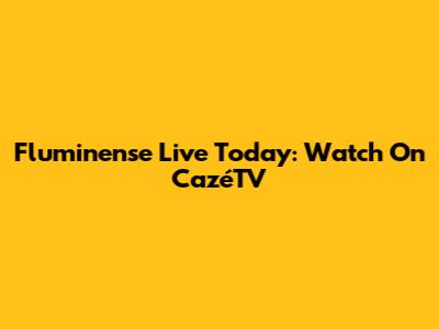 Fluminense Live Today: Watch On CazéTV
