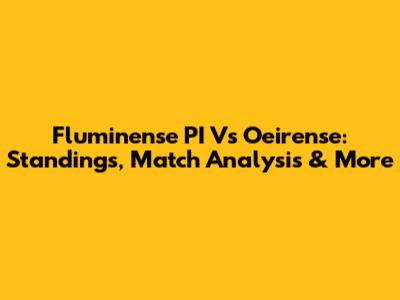 Fluminense PI Vs Oeirense: Standings, Match Analysis & More