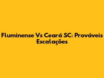 Fluminense Vs Ceará SC: Prováveis Escalações