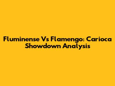 Fluminense Vs Flamengo: Carioca Showdown Analysis