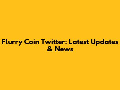 Flurry Coin Twitter: Latest Updates & News