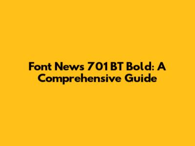 Font News 701 BT Bold: A Comprehensive Guide