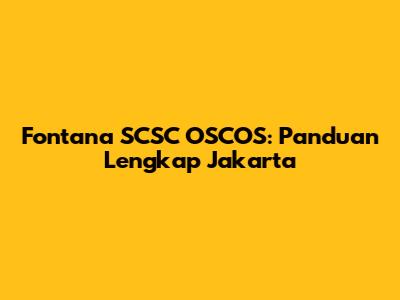 Fontana SCSC OSCOS: Panduan Lengkap Jakarta