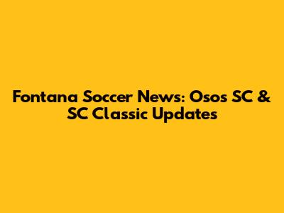 Fontana Soccer News: Osos SC & SC Classic Updates