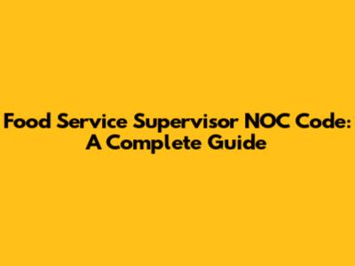 Food Service Supervisor NOC Code: A Complete Guide
