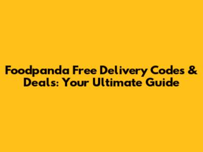 Foodpanda Free Delivery Codes & Deals: Your Ultimate Guide
