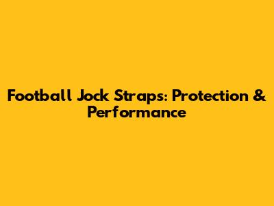 Football Jock Straps: Protection & Performance