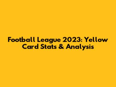 Football League 2023: Yellow Card Stats & Analysis