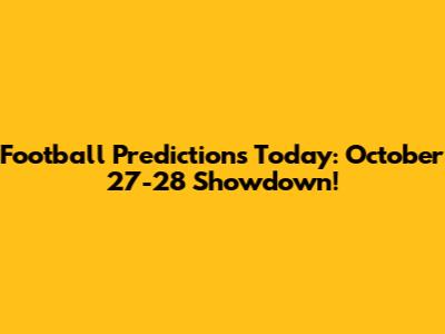 Football Predictions Today: October 27-28 Showdown!