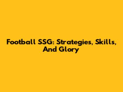 Football SSG: Strategies, Skills, And Glory