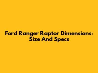 Ford Ranger Raptor Dimensions: Size And Specs