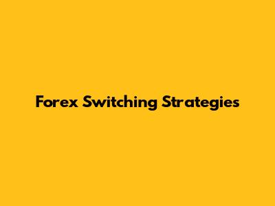 Forex Switching Strategies