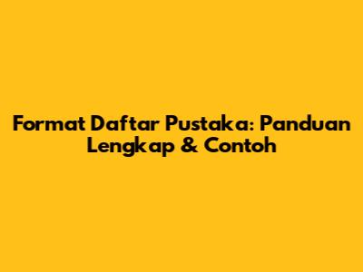 Format Daftar Pustaka: Panduan Lengkap & Contoh