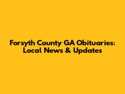 Forsyth County GA Obituaries: Local News & Updates