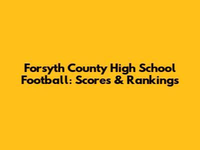 Forsyth County High School Football: Scores & Rankings