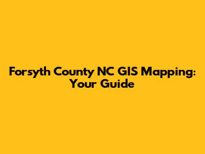 Forsyth County NC GIS Mapping: Your Guide