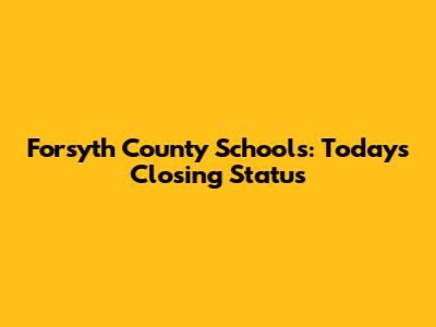 Forsyth County Schools: Today's Closing Status