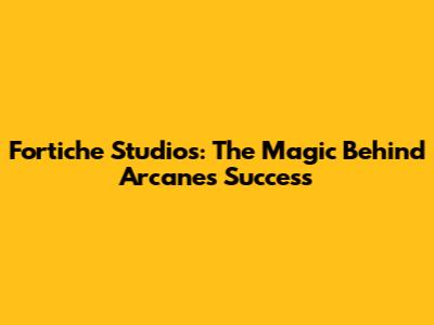 Fortiche Studios: The Magic Behind Arcane's Success
