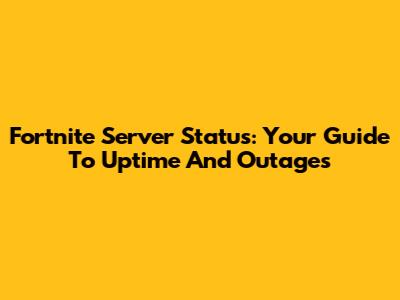 Fortnite Server Status: Your Guide To Uptime And Outages