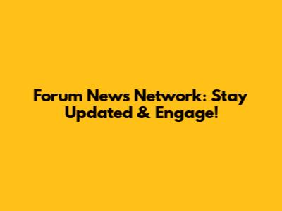 Forum News Network: Stay Updated & Engage!