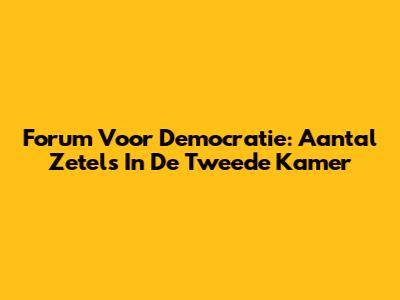 Forum Voor Democratie: Aantal Zetels In De Tweede Kamer