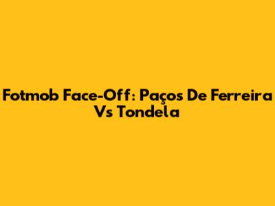 Fotmob Face-Off: Paços De Ferreira Vs Tondela