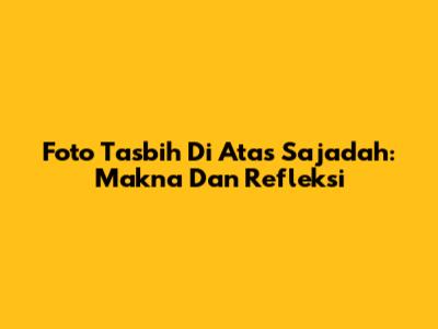 Foto Tasbih Di Atas Sajadah: Makna Dan Refleksi