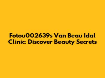 Fotou002639s Van Beau Idal Clinic: Discover Beauty Secrets